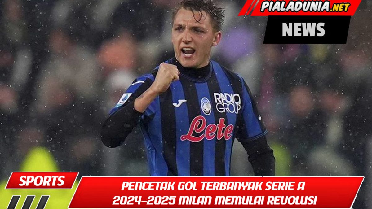 Pencetak Gol Terbanyak Serie A 2024–2025 Milan Memulai Revolusi