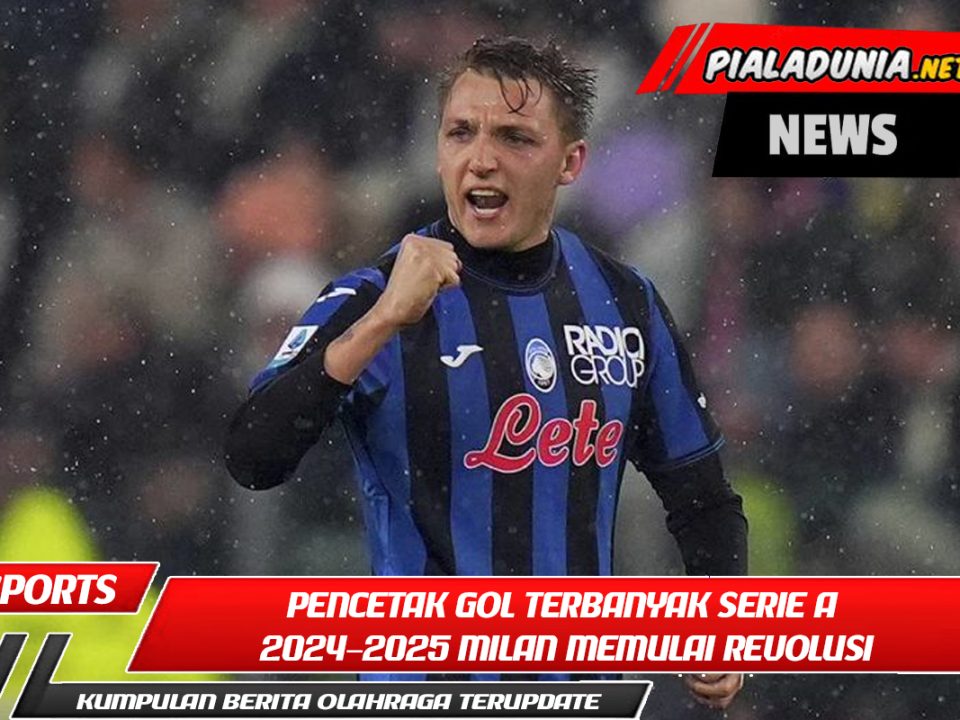 Pencetak Gol Terbanyak Serie A 2024–2025 Milan Memulai Revolusi