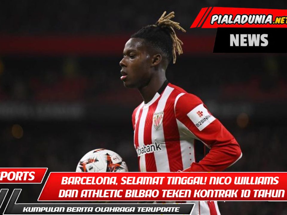 Barcelona, ​​selamat tinggal! Nico Williams dan Athletic Bilbao Teken Kontrak 10 Tahun