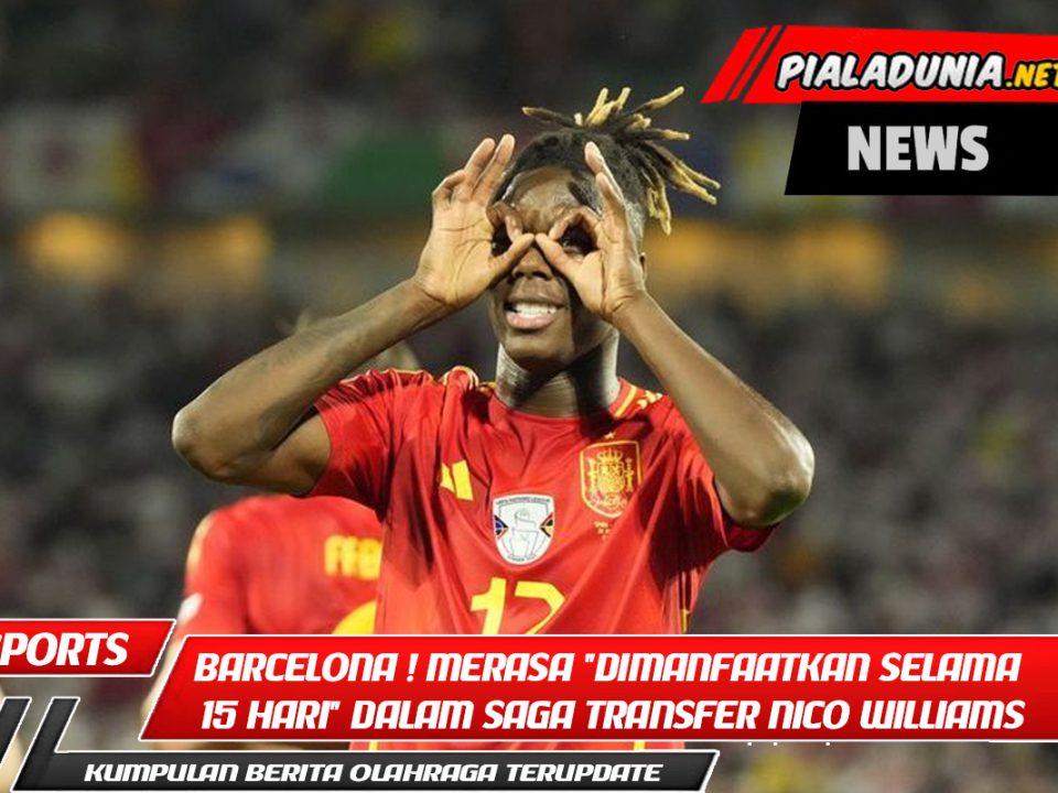 Barcelona Gila! Merasa "Dimanfaatkan Selama 15 Hari" dalam Saga Transfer Nico Williams