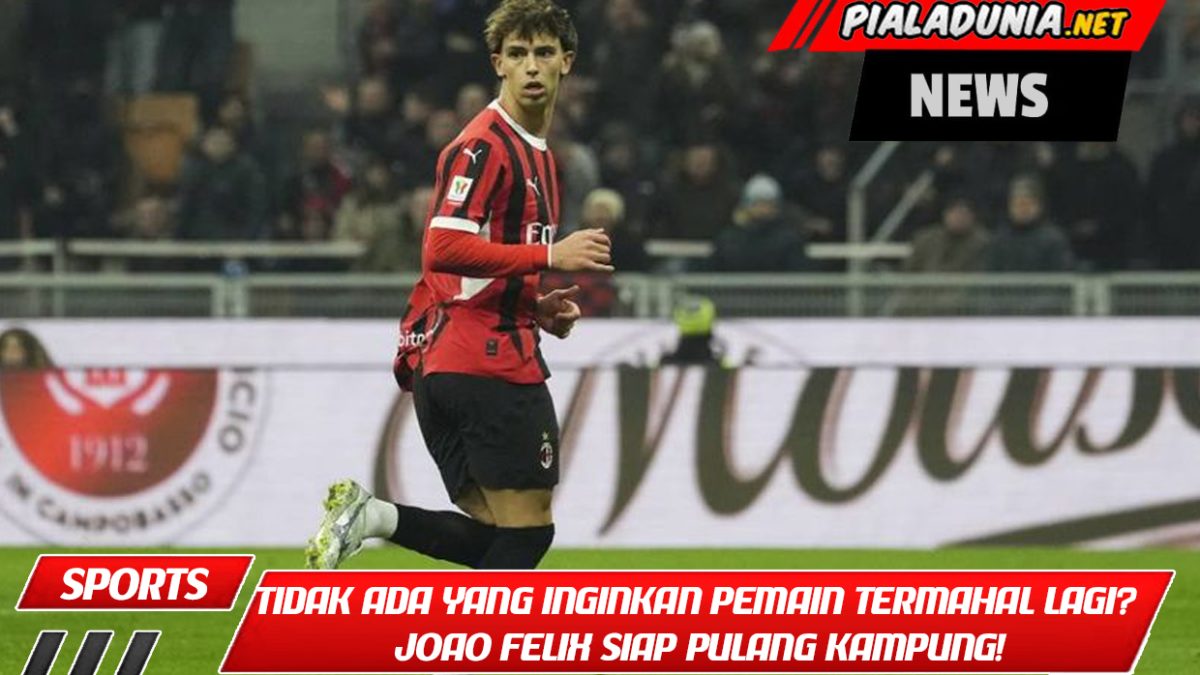 Tidak Ada yang Inginkan Pemain Termahal Lagi? Joao Felix Siap Pulang Kampung!