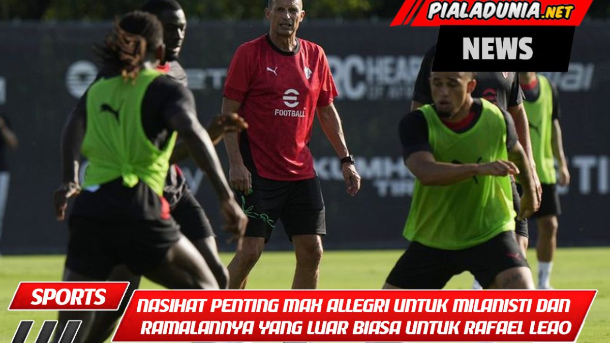 Nasihat Penting Max Allegri untuk Milanisti dan Ramalannya yang Luar Biasa untuk Rafael Leao