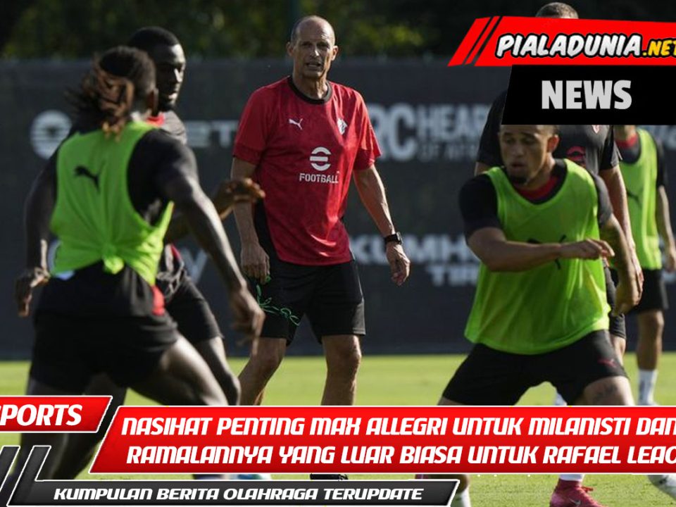 Nasihat Penting Max Allegri untuk Milanisti dan Ramalannya yang Luar Biasa untuk Rafael Leao