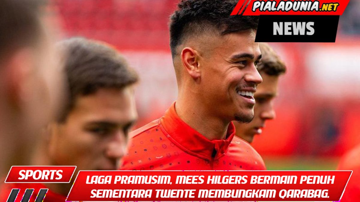 Dalam laga pramusim, Mees Hilgers bermain penuh sementara Twente membungkam Qarabag.