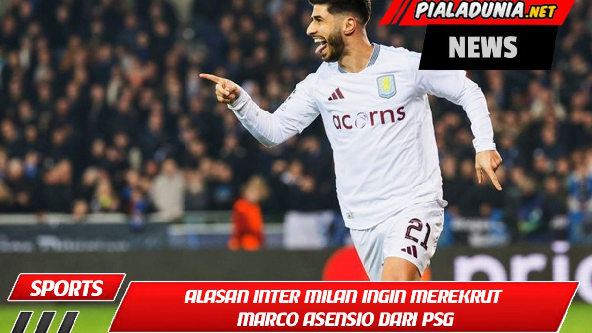 Alasan Inter Milan Ingin Merekrut Marco Asensio dari PSG