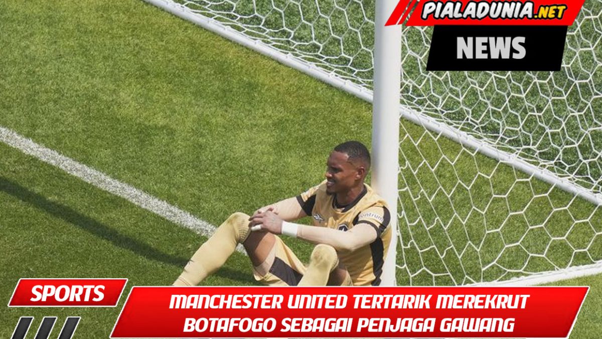 Manchester United tertarik merekrut Botafogo sebagai penjaga gawang setelah ia tampil gemilang di Piala Dunia Antarklub.