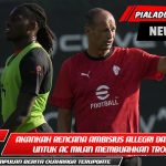 Akankah rencana ambisius Allegri dan Tare untuk AC Milan membuahkan trofi?