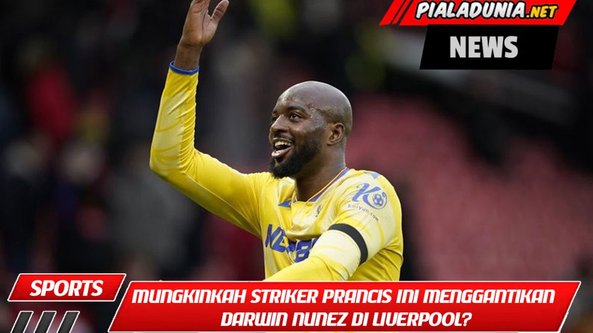 Mungkinkah Striker Prancis Ini Menggantikan Darwin Nunez di Liverpool?
