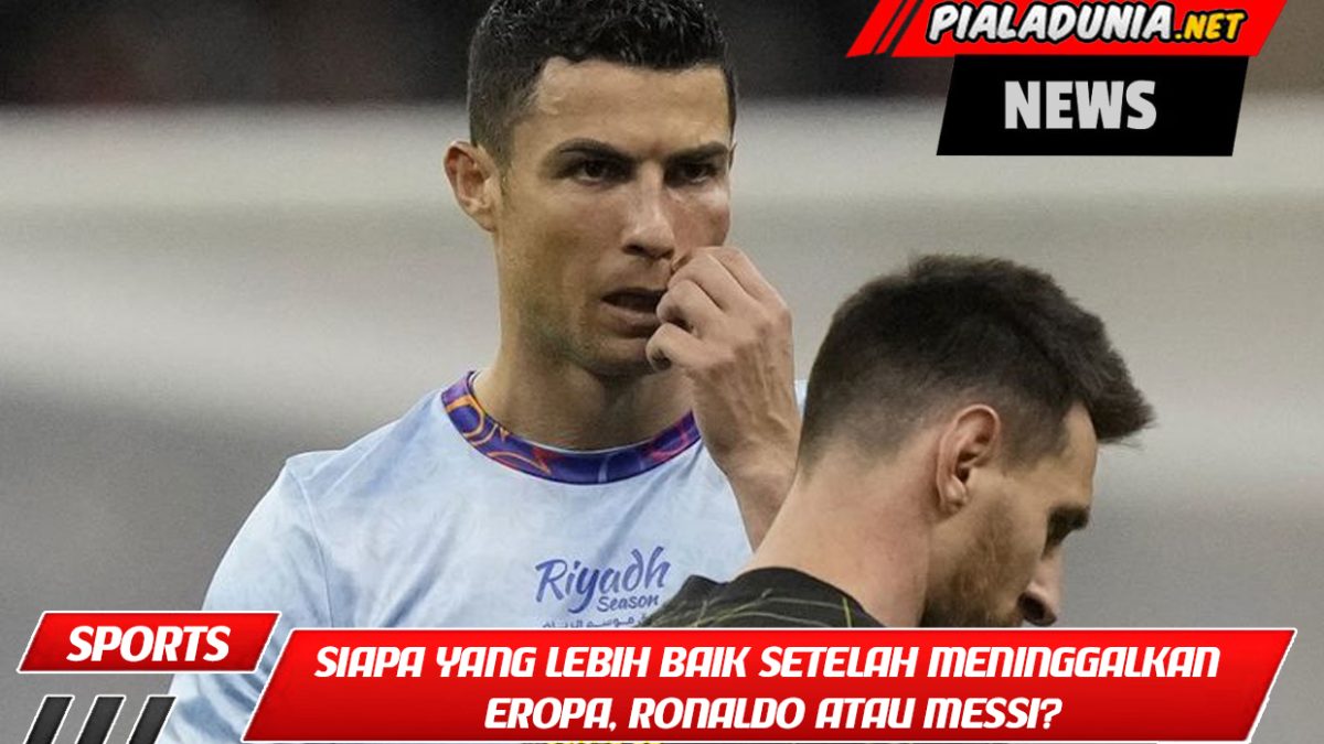 Siapa yang Lebih Baik Setelah Meninggalkan Eropa, Ronaldo atau Messi?