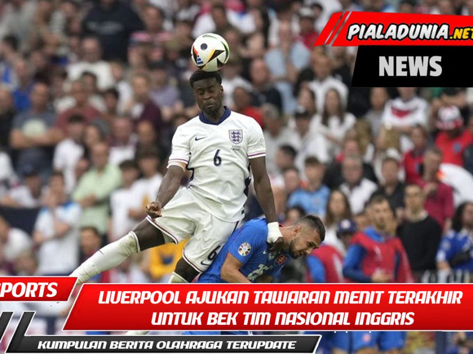Liverpool Ajukan Tawaran Menit Terakhir untuk Bek Tim Nasional Inggris