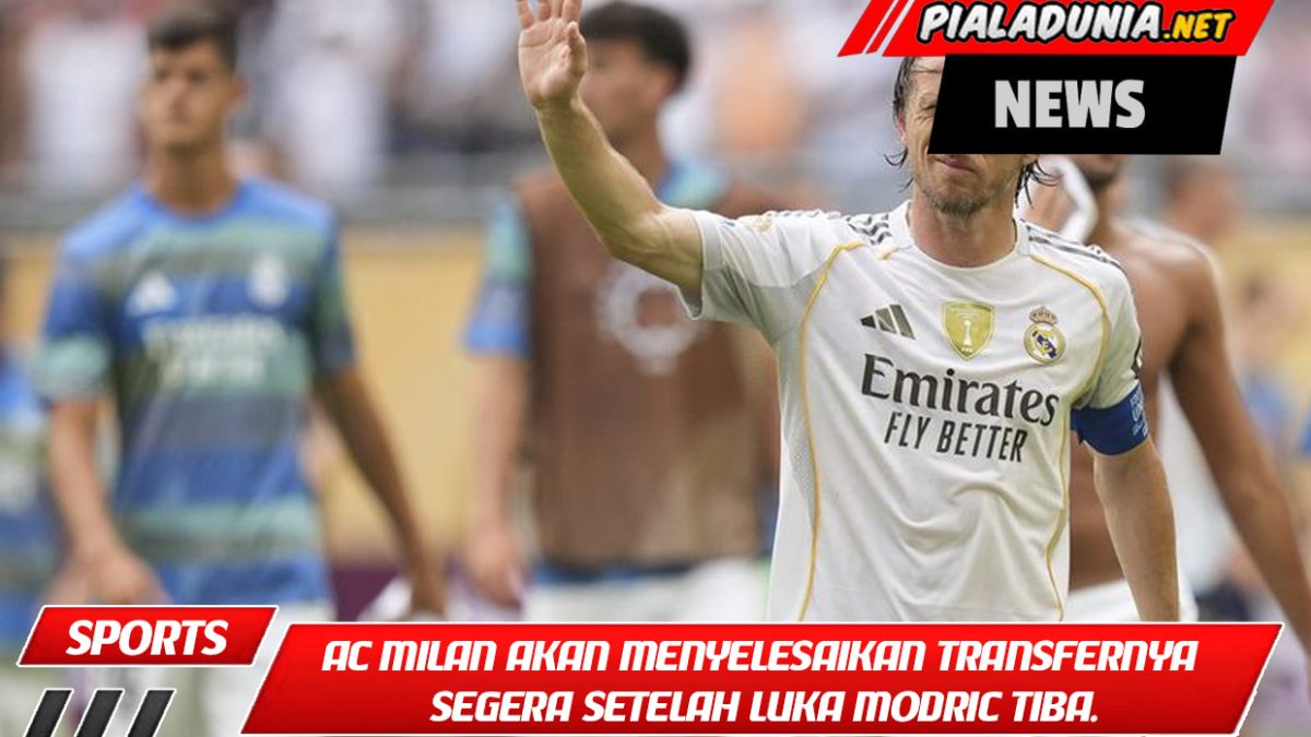 AC Milan akan menyelesaikan transfernya segera setelah Luka Modric tiba.