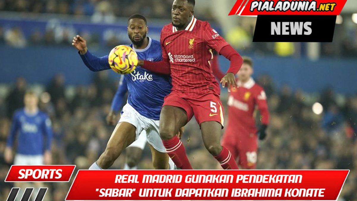 Real Madrid Gunakan Pendekatan "Sabar" untuk Dapatkan Ibrahima Konate