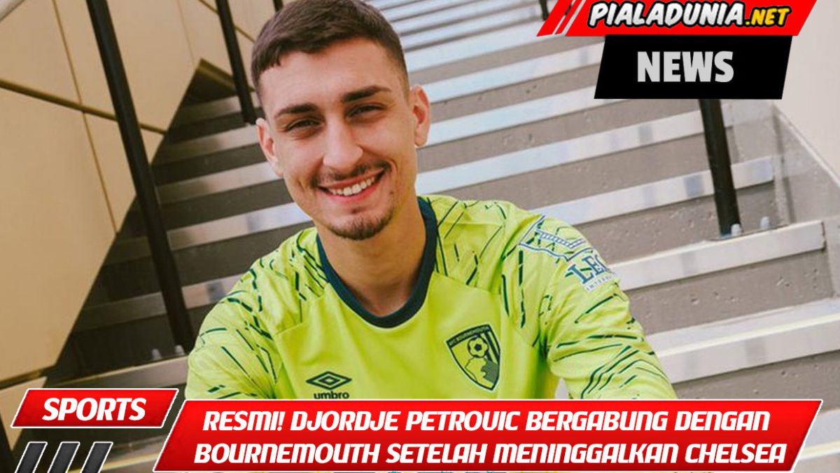 Resmi! Djordje Petrovic Bergabung dengan Bournemouth Setelah Meninggalkan Chelsea