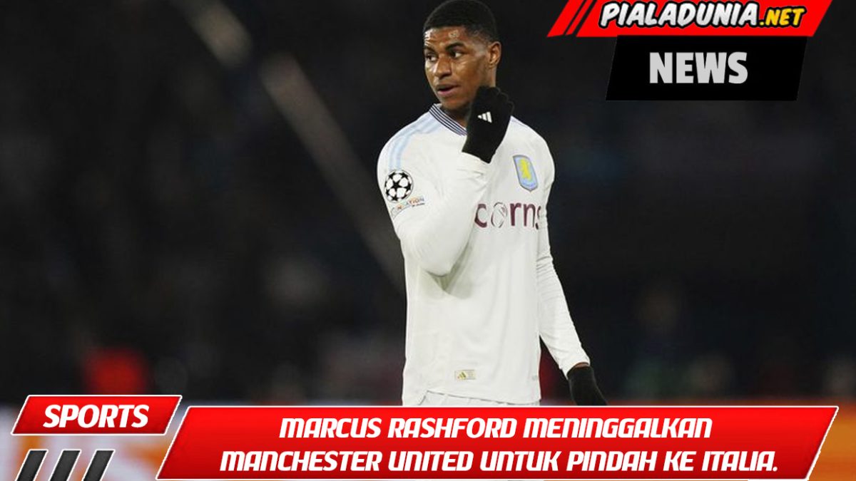 Marcus Rashford meninggalkan Manchester United untuk pindah ke Italia.