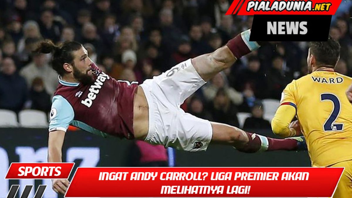 Ingat Andy Carroll? Liga Premier Akan Melihatnya Lagi!