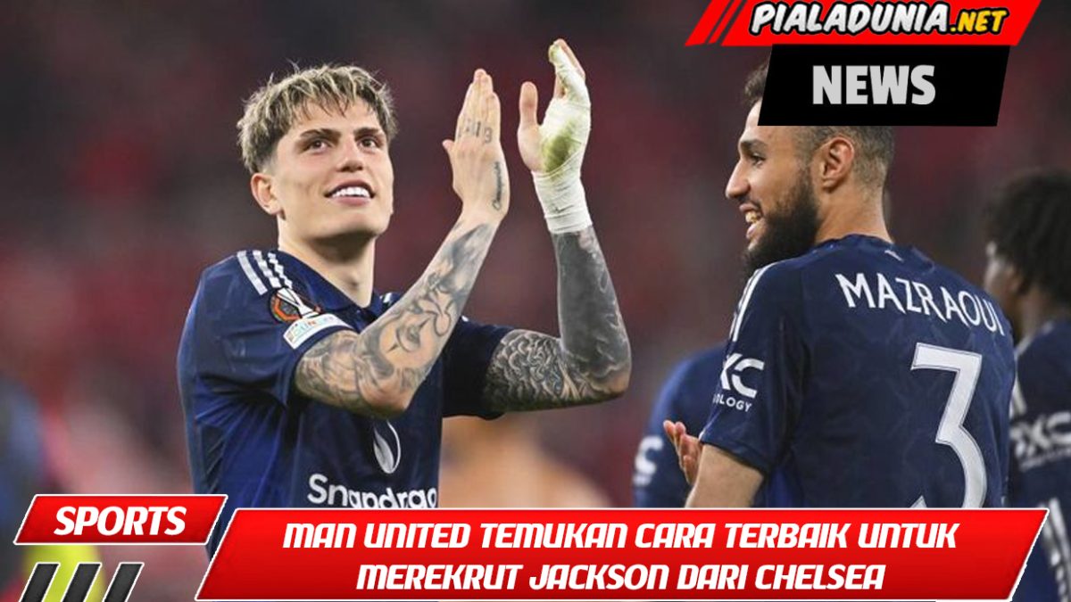 Man United Temukan Cara Terbaik untuk Merekrut Jackson dari Chelsea dan Menyingkirkan Garnacho
