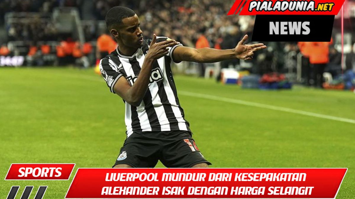 Liverpool Mundur dari Kesepakatan Alexander Isak dengan Harga Selangit