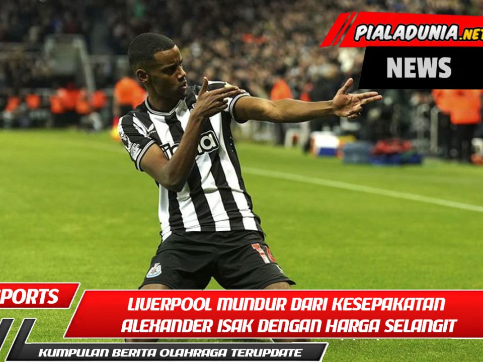 Liverpool Mundur dari Kesepakatan Alexander Isak dengan Harga Selangit