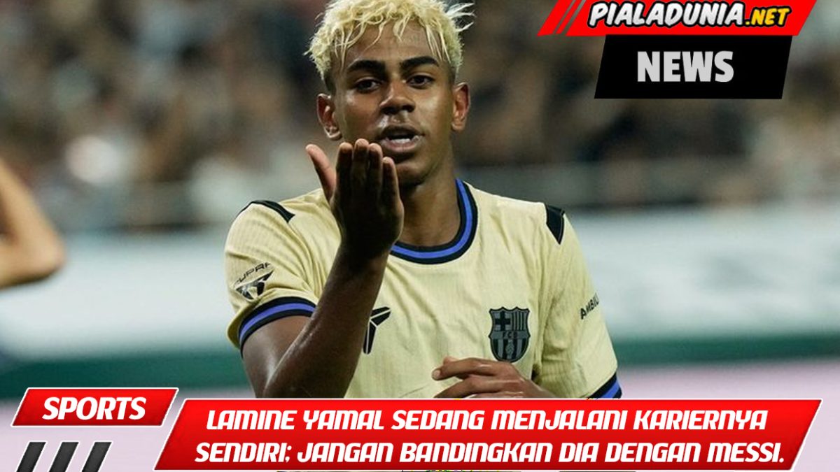 Lamine Yamal sedang menjalani kariernya sendiri; jangan bandingkan dia dengan Messi.
