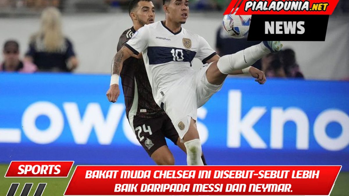 Bakat muda Chelsea ini disebut-sebut lebih baik daripada Messi dan Neymar.