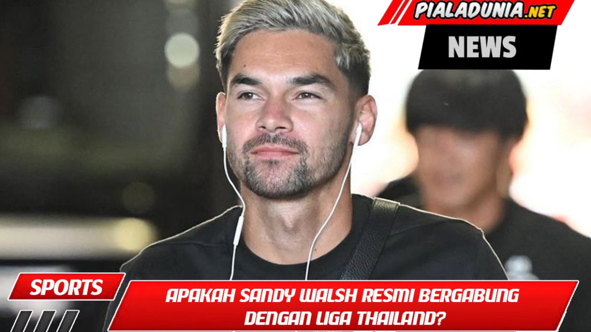 Apakah Sandy Walsh resmi bergabung dengan Liga Thailand?