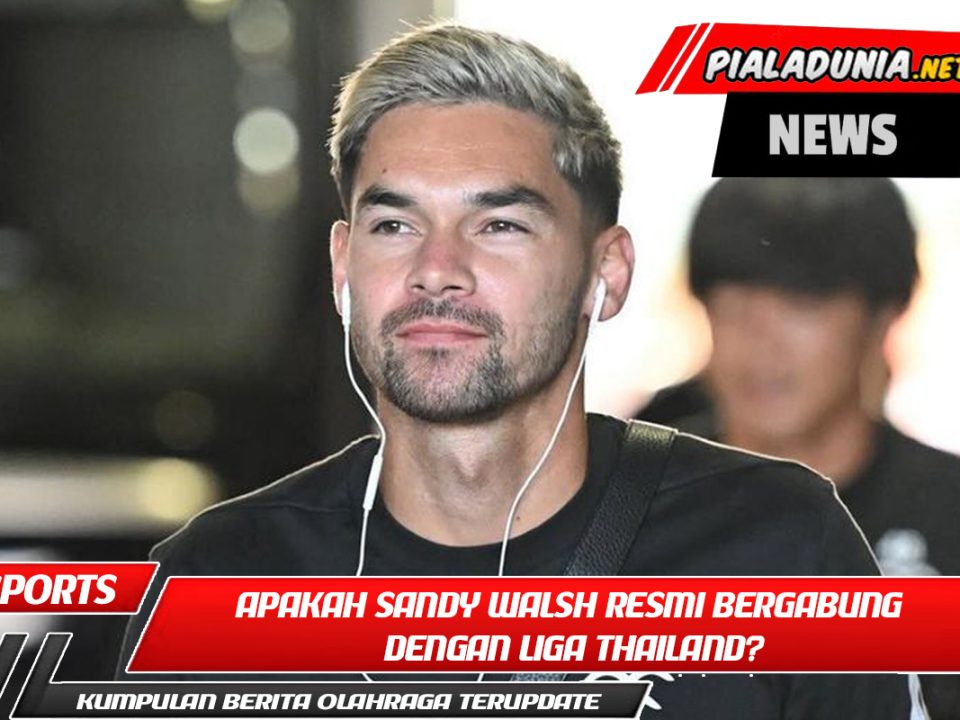 Apakah Sandy Walsh resmi bergabung dengan Liga Thailand?