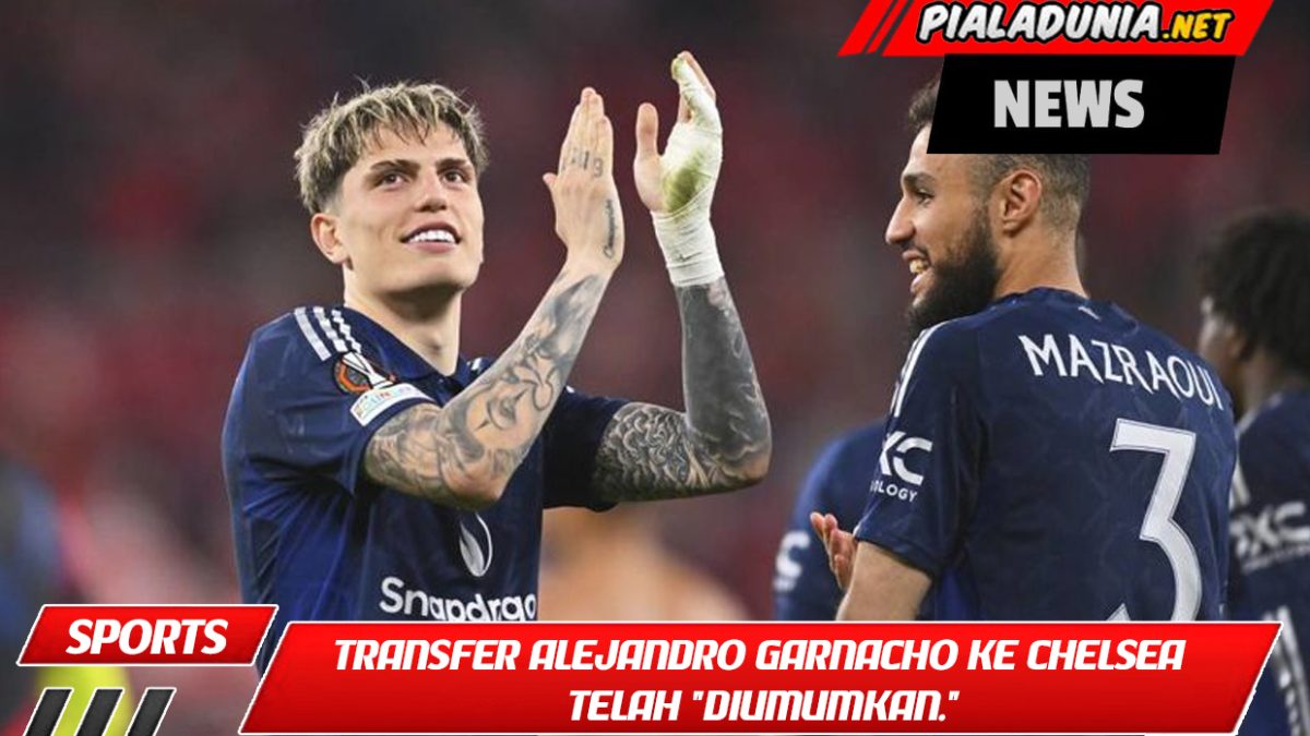 Transfer Alejandro Garnacho ke Chelsea telah "diumumkan."