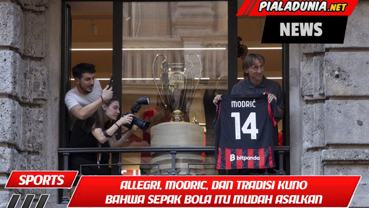 Allegri, Modric, dan Tradisi Kuno Bahwa Sepak Bola Itu Mudah Asalkan Dilakukan dengan Benar AC Milan