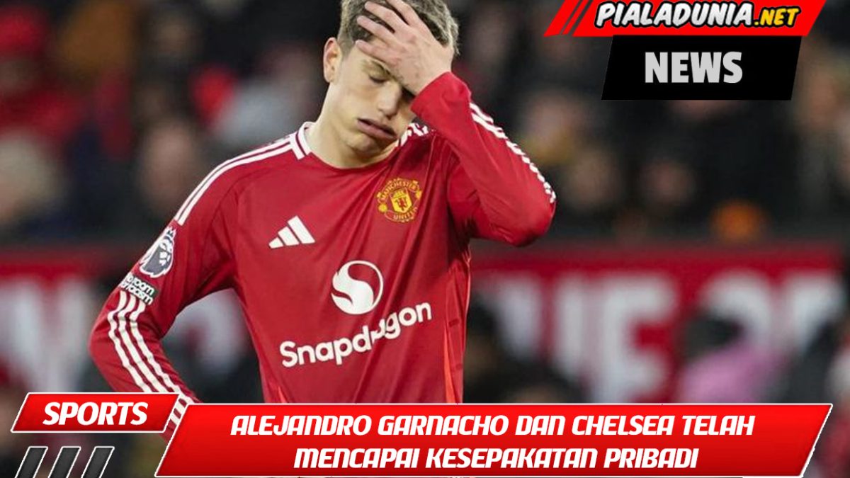Alejandro Garnacho dan Chelsea telah mencapai kesepakatan pribadi; persetujuan Manchester United masih tertunda.