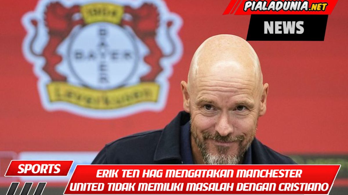 Erik Ten Hag mengatakan Manchester United tidak memiliki masalah dengan Cristiano Ronaldo.