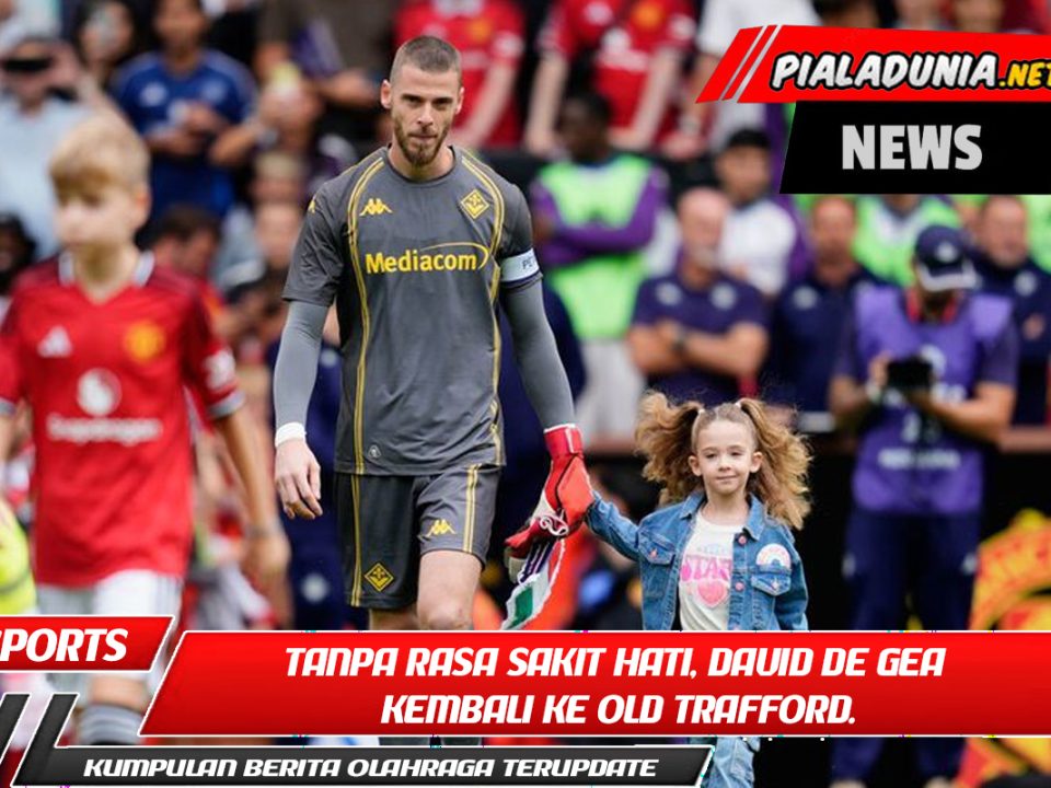 Tanpa rasa sakit hati, David De Gea kembali ke Old Trafford.
