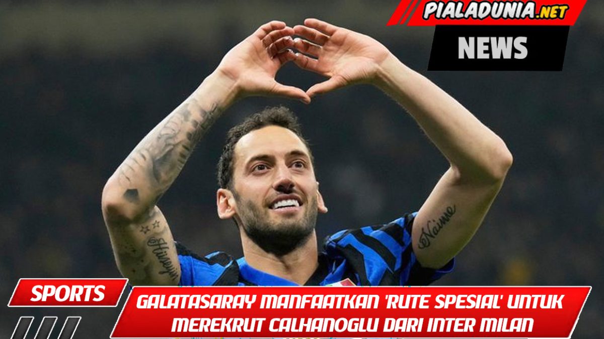Belum Menyerah! Galatasaray Manfaatkan 'Rute Spesial' untuk Merekrut Calhanoglu dari Inter Milan