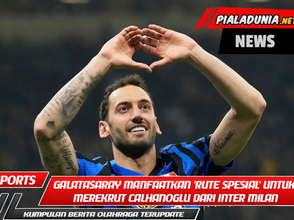 Belum Menyerah! Galatasaray Manfaatkan 'Rute Spesial' untuk Merekrut Calhanoglu dari Inter Milan