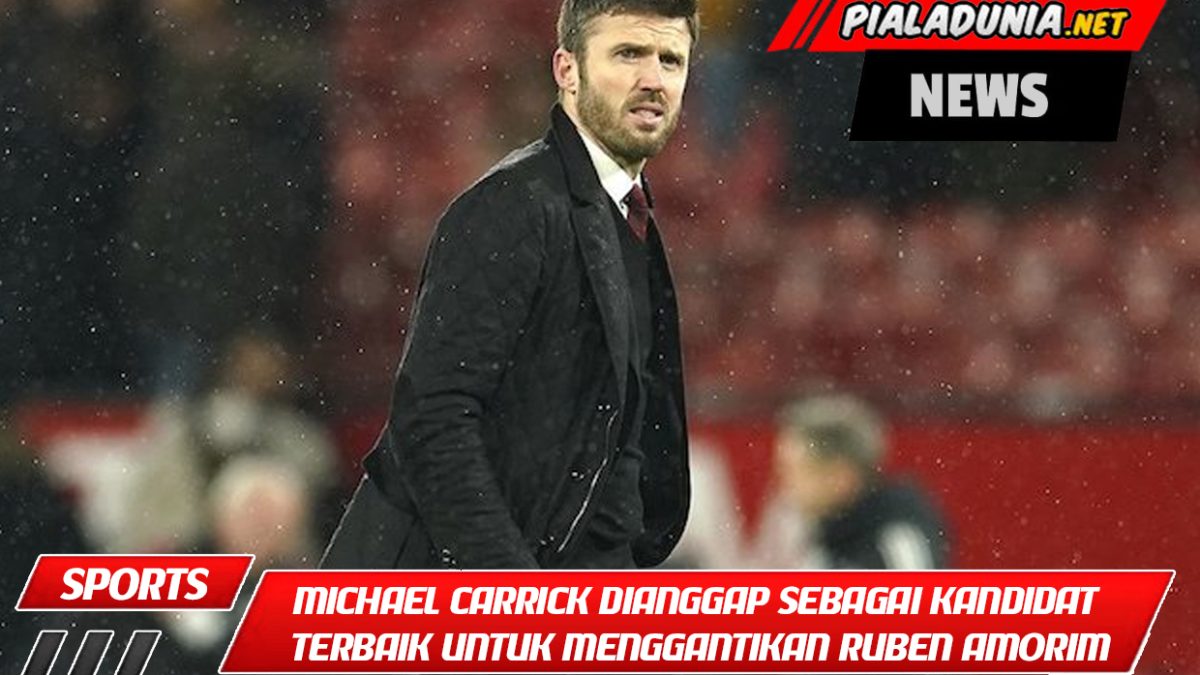 Michael Carrick dianggap sebagai kandidat terbaik untuk menggantikan Ruben Amorim di Manchester United.