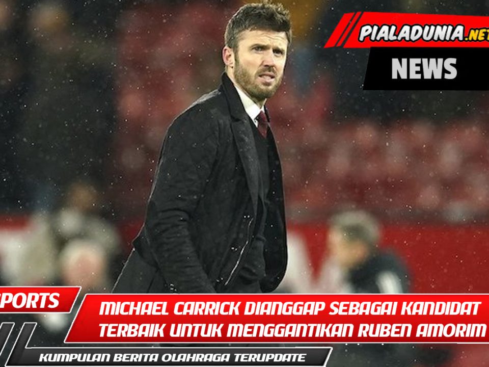 Michael Carrick dianggap sebagai kandidat terbaik untuk menggantikan Ruben Amorim di Manchester United.
