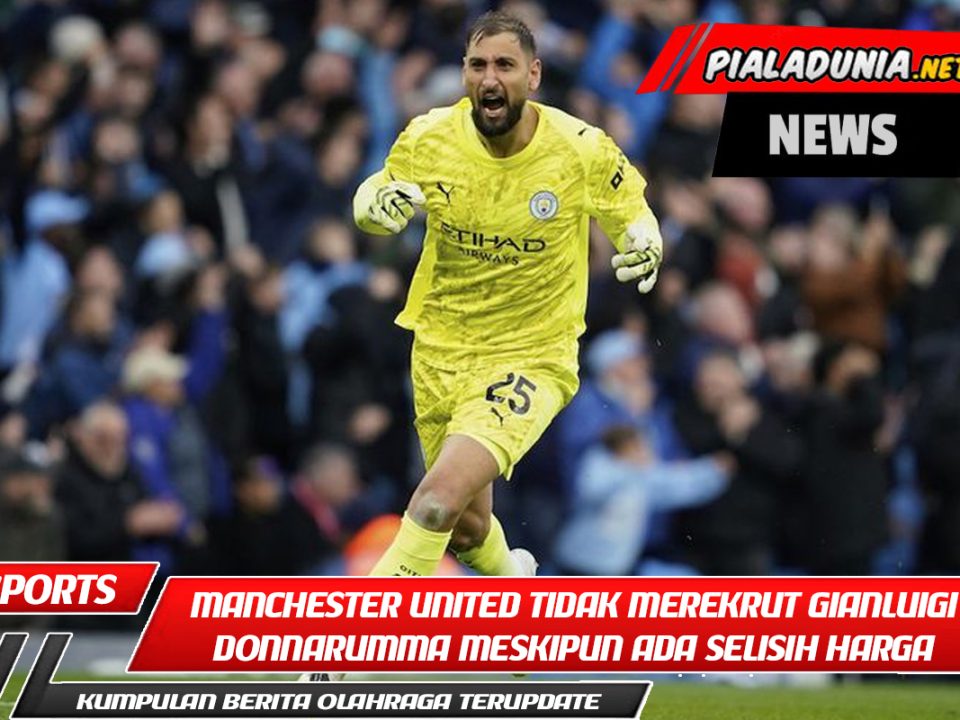 Mengapa Manchester United Tidak Merekrut Gianluigi Donnarumma Meskipun Ada Selisih Harga Tipis dengan Lammens?