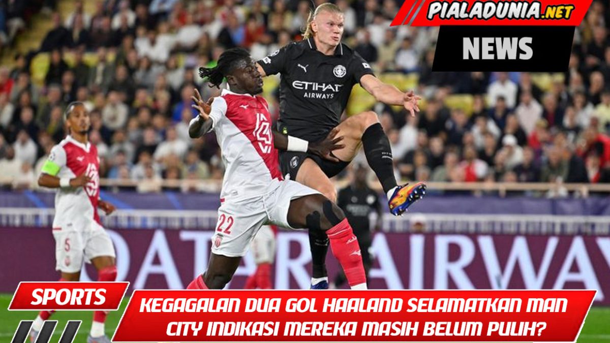 Apakah Kegagalan Dua Gol Haaland Selamatkan Man City Indikasi Mereka Masih Belum Pulih?