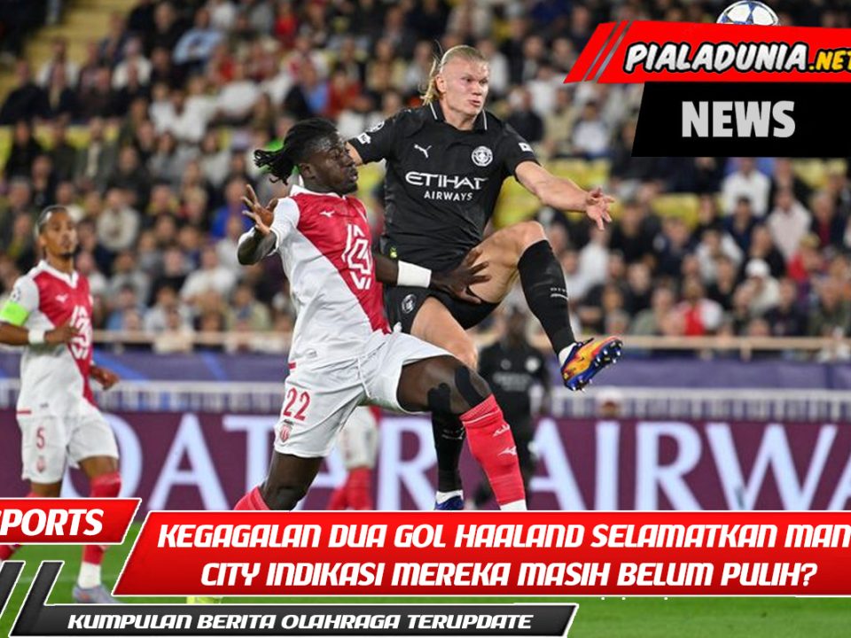 Apakah Kegagalan Dua Gol Haaland Selamatkan Man City Indikasi Mereka Masih Belum Pulih?
