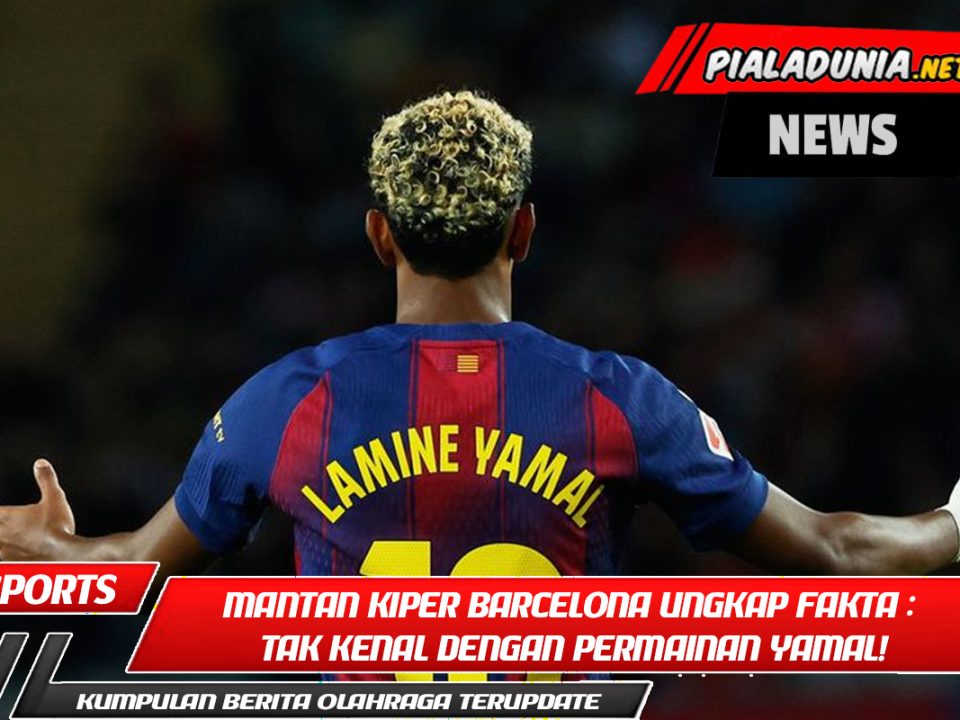 Mantan Kiper Barcelona Ungkap Fakta Mengejutkan: Tak Kenal dengan Permainan Yamal!