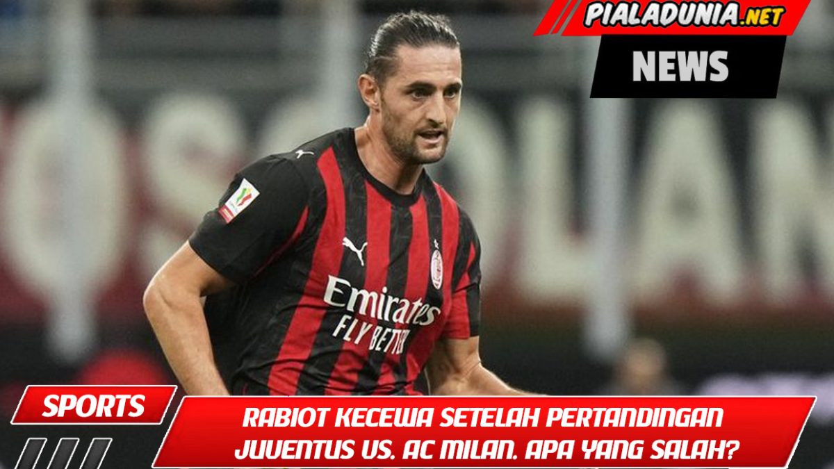 Rabiot kecewa setelah pertandingan Juventus vs. AC Milan. Apa yang salah?