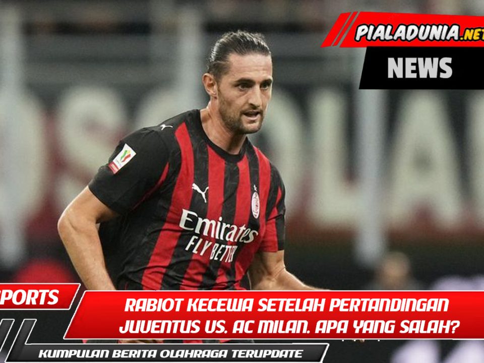 Rabiot kecewa setelah pertandingan Juventus vs. AC Milan. Apa yang salah?
