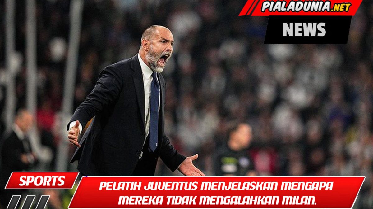 Pelatih Juventus menjelaskan mengapa mereka tidak mengalahkan Milan.