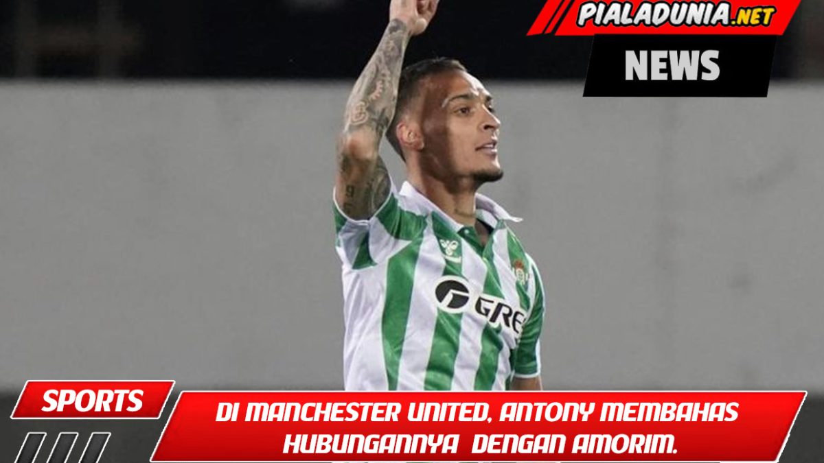 Di Manchester United, Antony membahas hubungannya yang kurang harmonis dengan Amorim.