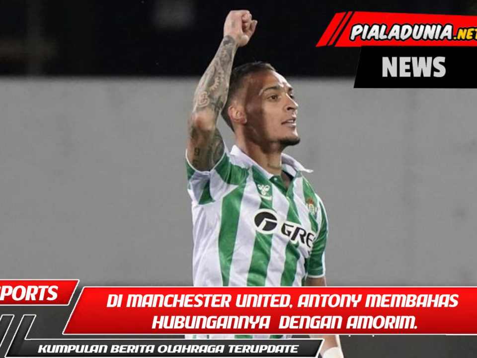 Di Manchester United, Antony membahas hubungannya yang kurang harmonis dengan Amorim.