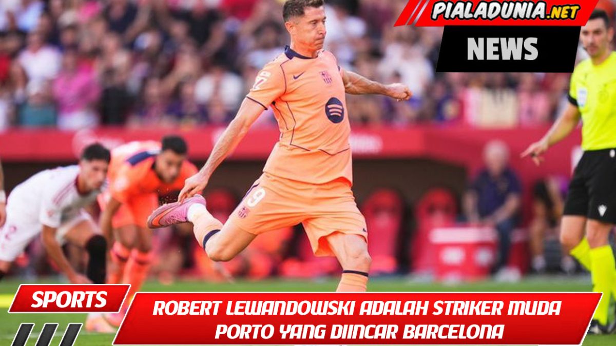 Robert Lewandowski adalah striker muda Porto yang diincar Barcelona
