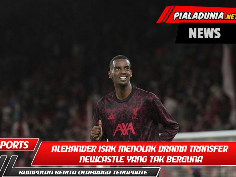 Alexander Isak Menolak Drama Transfer Newcastle yang Tak Berguna