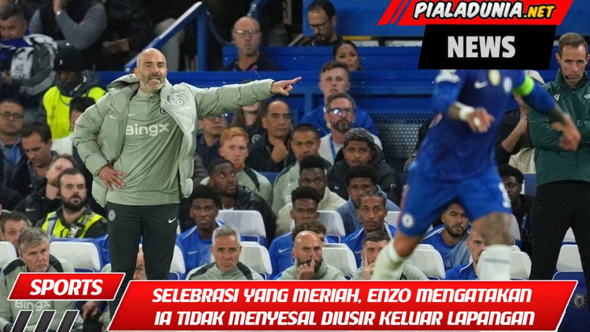 Setelah selebrasi yang meriah, Enzo Maresca mengatakan ia tidak menyesal diusir keluar lapangan karena itu sepadan!