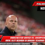 Manchester United vs. Liverpool: Arne Slot Berada di Bawah Tekanan Berat