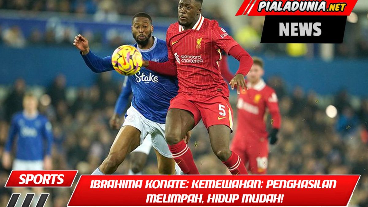 Ibrahima Konate: Kemewahan: Penghasilan Melimpah, Hidup Mudah!
