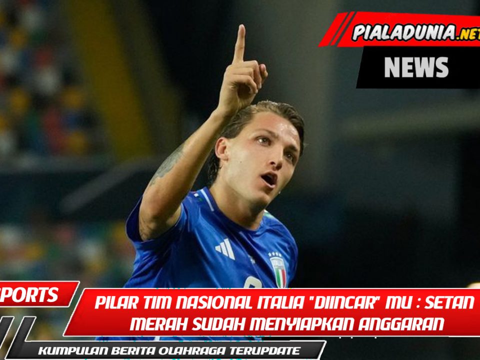 Dua pilar tim nasional Italia "diincar" Manchester United: Setan Merah sudah menyiapkan anggaran yang cukup besar!